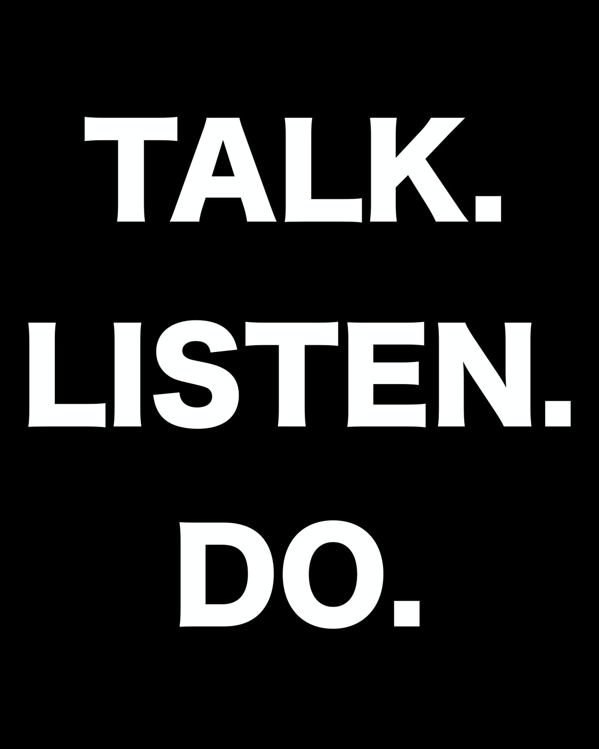 Talk. Listen. Do.