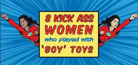Kick Ass Women Who Played with 'Boy' Toys
