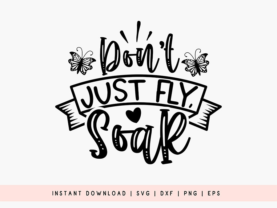 Don't Just Fly Soar - Butterfly SVG Cut File