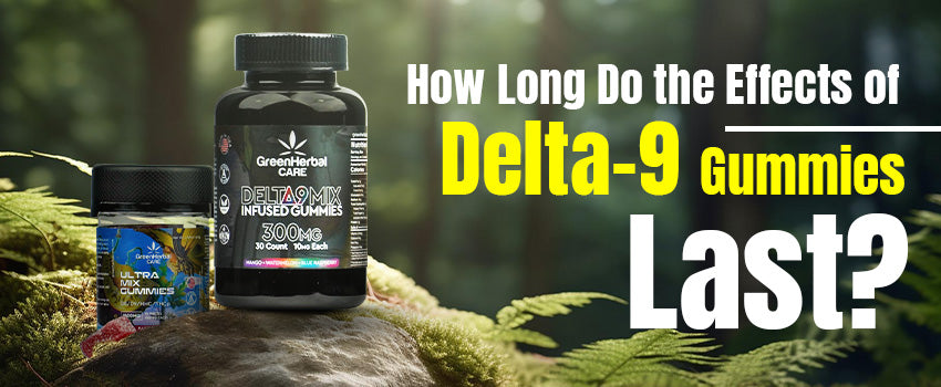 how long do the effects of delta 9 gummies last
