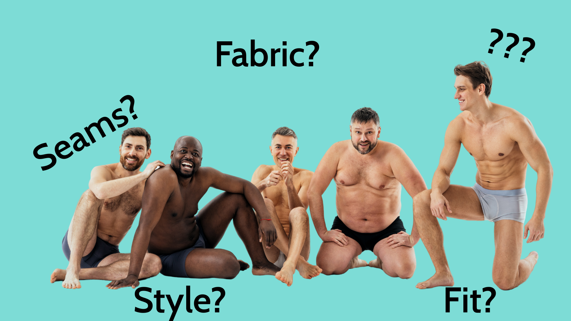 Image of five diverse men sitting and kneeling in various styles of underwear on a teal background, with overlaid text asking questions like “Seams?”, “Style?”, “Fabric?”, and “Fit?” - highlighting confusion around mainstream men’s underwear design and its lack of anatomical and fertility support.