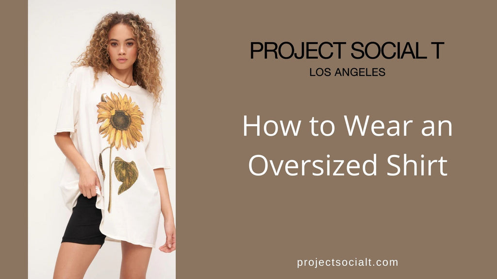 How To Wear an Oversized Shirt – PROJECT SOCIAL T