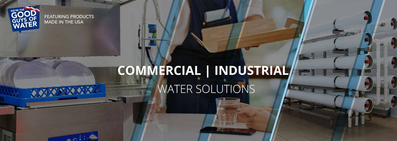 We're The Good Guys of Water, Featuring Products Made in the USA, Commercial / Industrial Water Solutions