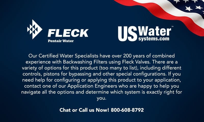 Chat Or Call Us Now! 800-608-8792 Fleck & US Water Systems with a combined 200 plus years of experience