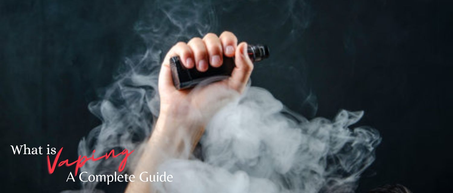 WHAT IS VAPING? A COMPLETE GUIDE