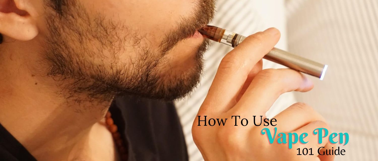 HOW TO USE A VAPE PEN: 101 GUIDE