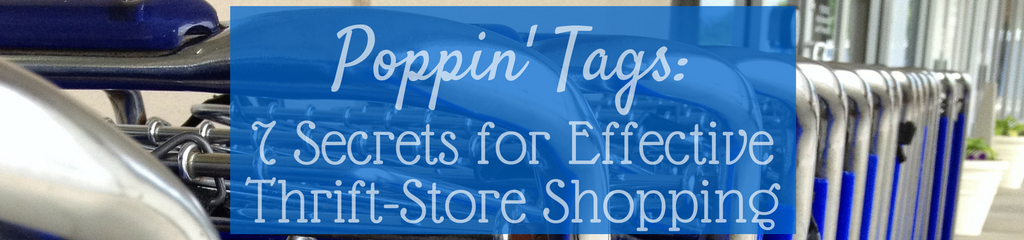 Poppin' Tags: 7 Secrets for Effective Thrift-Store Shopping