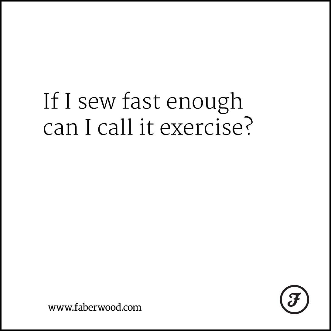 If I sew fast enough can I call it exercise?
