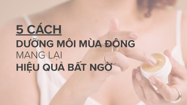 4 cách dưỡng môi hiệu quả, cách dưỡng môi