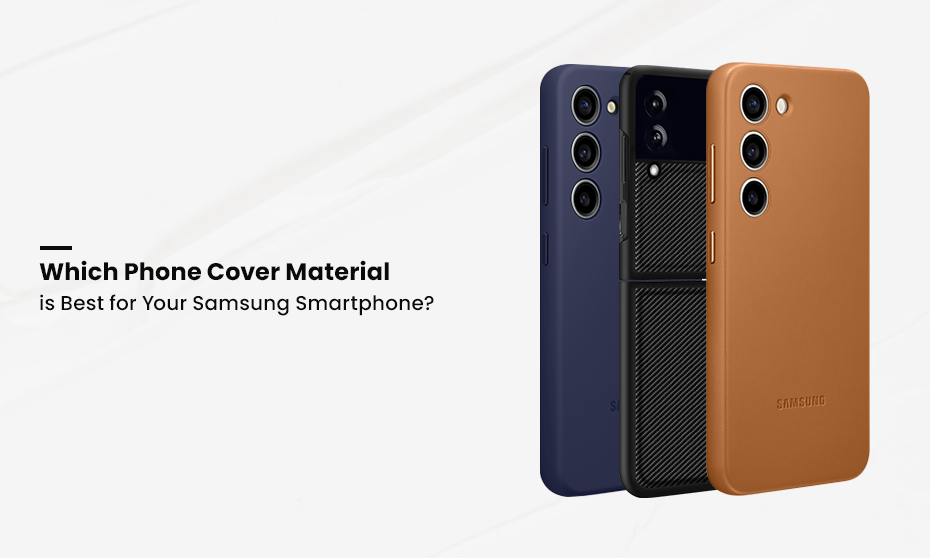 Which Phone Cover Material is best for Your Samsung Smartphone?