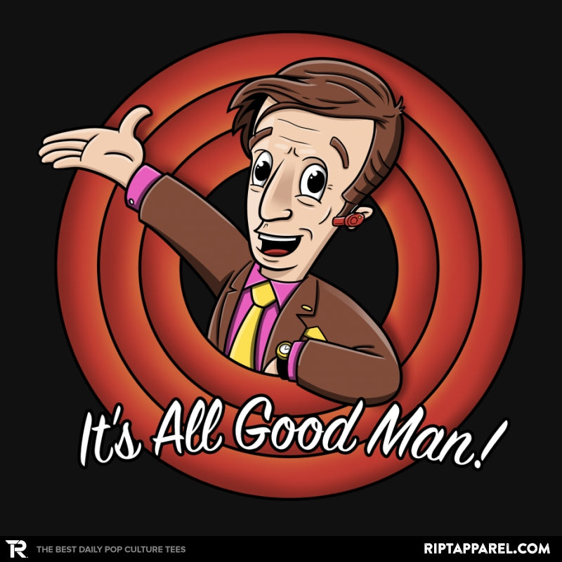 You are good man. Its all good man. It's Saul Goodman. It's all good man. Man Goodman.