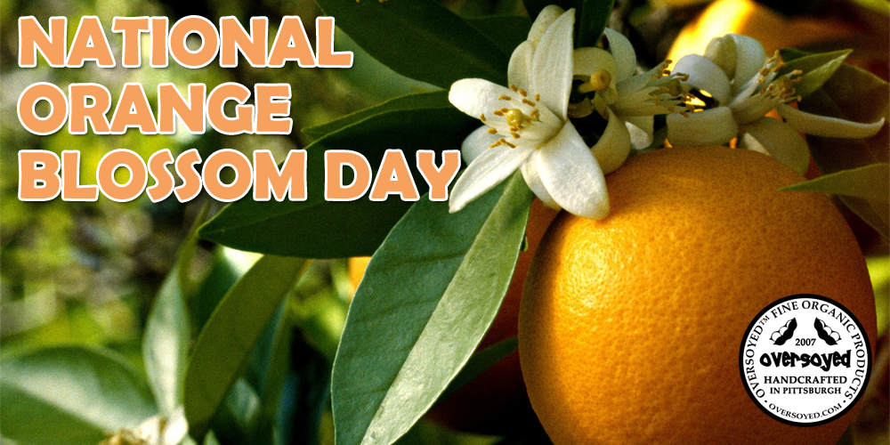 OverSoyed Fine Organic Products - National Orange Blossom Day