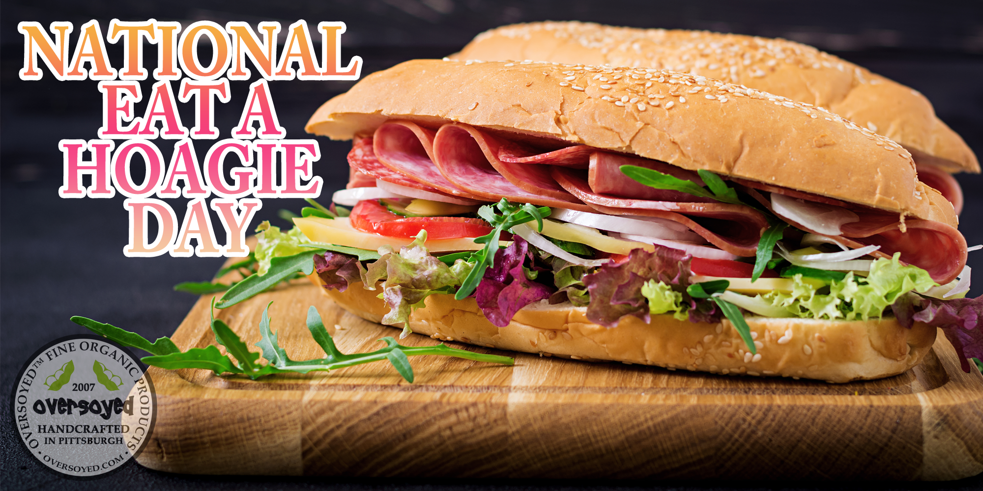 OverSoyed Fine Organic Products - National Eat A Hoagie Day