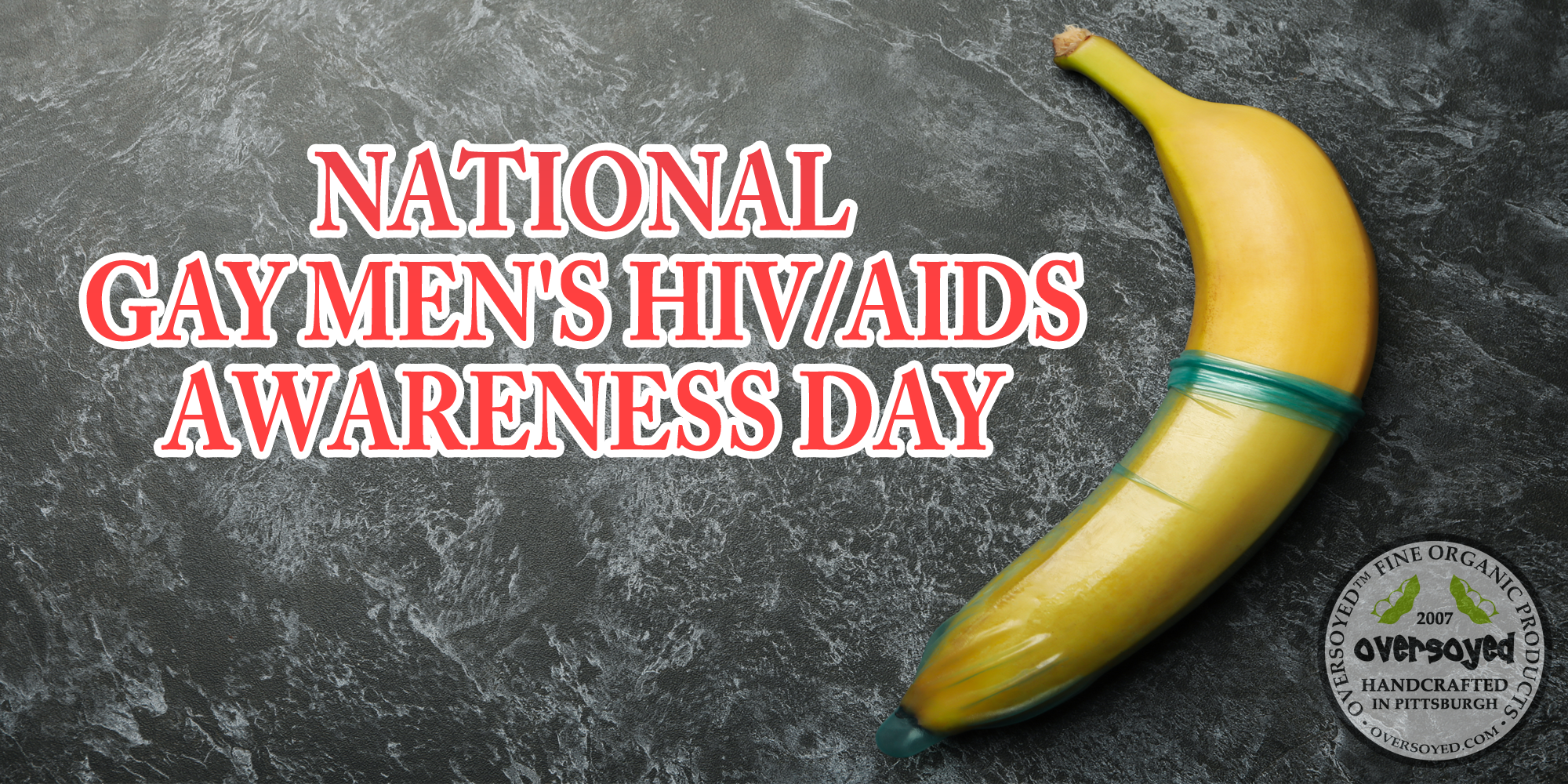 OverSoyed Fine Organic Products - National Gay Men's HIV/AIDS Awareness Day