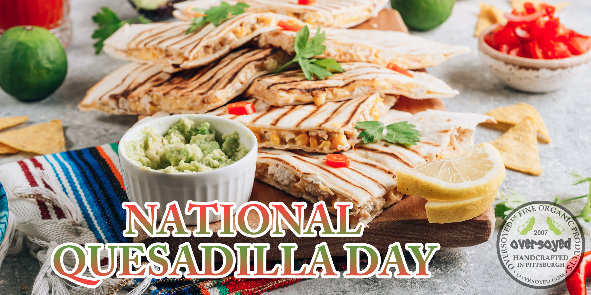 OverSoyed Fine Organic Products - National Quesadilla Day