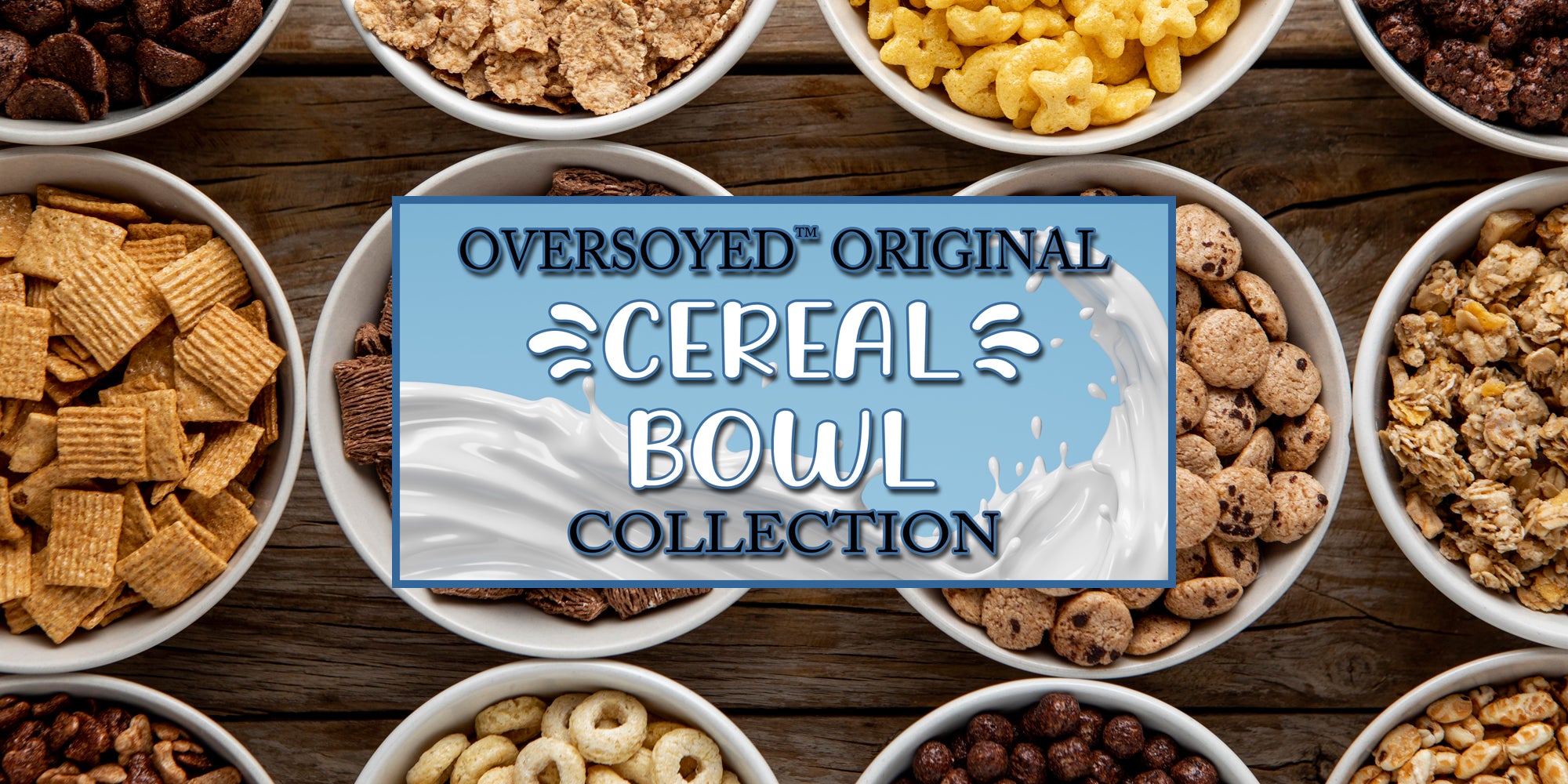 OverSoyed™ Original Cereal Bowl™ Collection