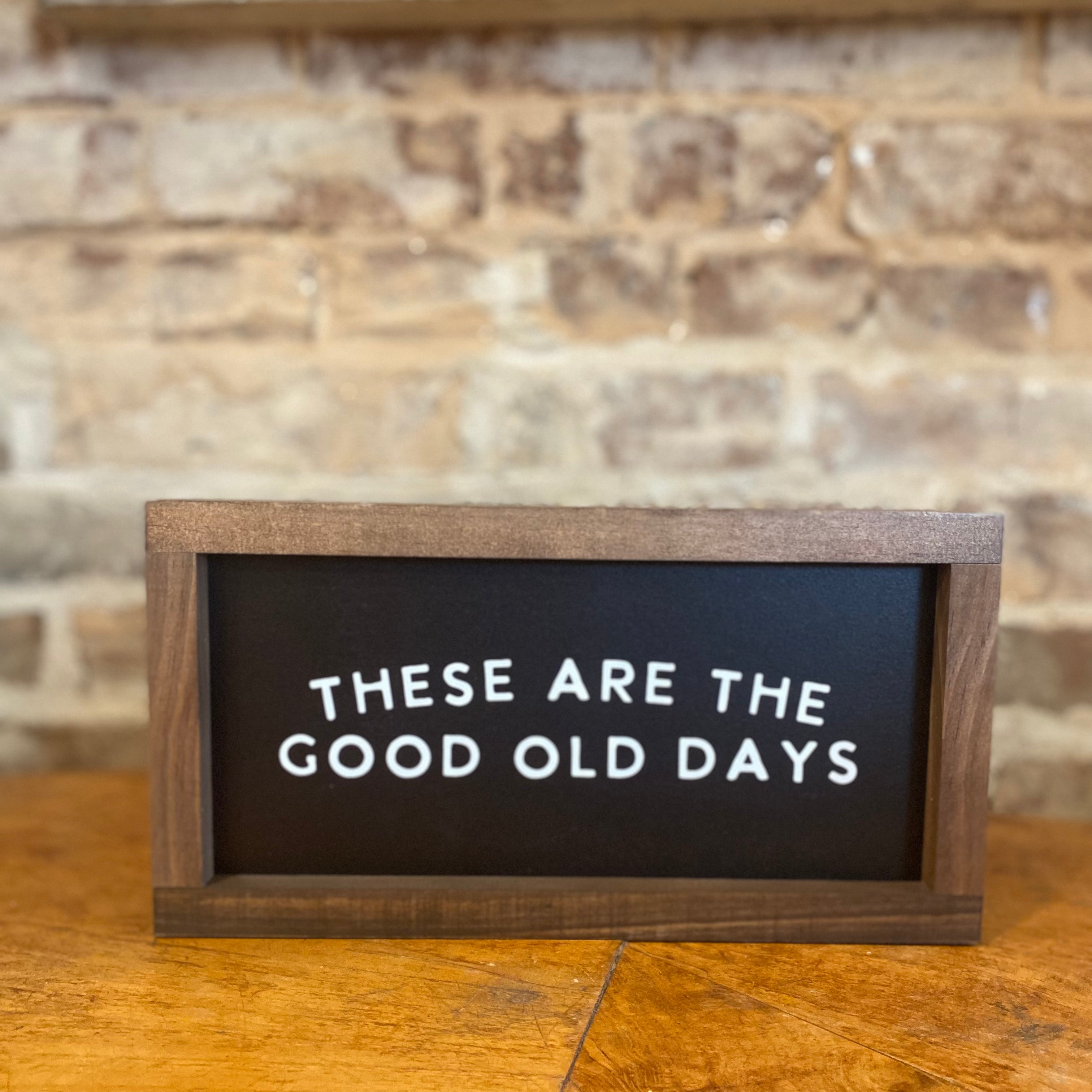 These Are the Good Old Days Sign