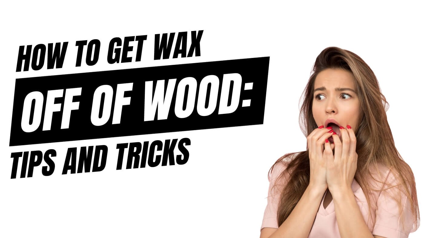 How To Get Wax Off Of Wood Tips And Tricks Candlelore