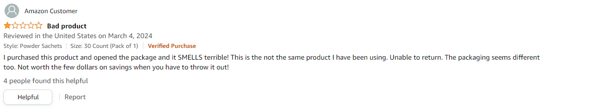 Amazon Review: I purchased this product and opened the package and it smells terrible. This is not the same product I have been using. Unable to return.