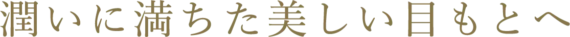 潤いに満ちた美しい目もとへ​