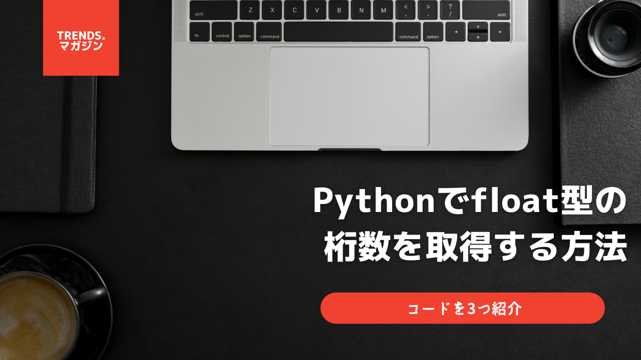 Pythonでfloat型の桁数を取得する方法・コードを3つ紹介