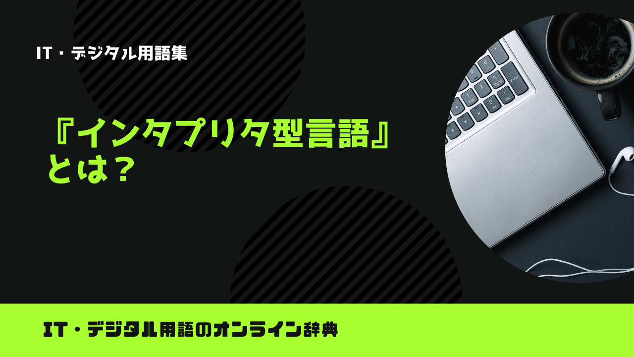 インタプリタ型言語とは？意味をわかりやすく解説