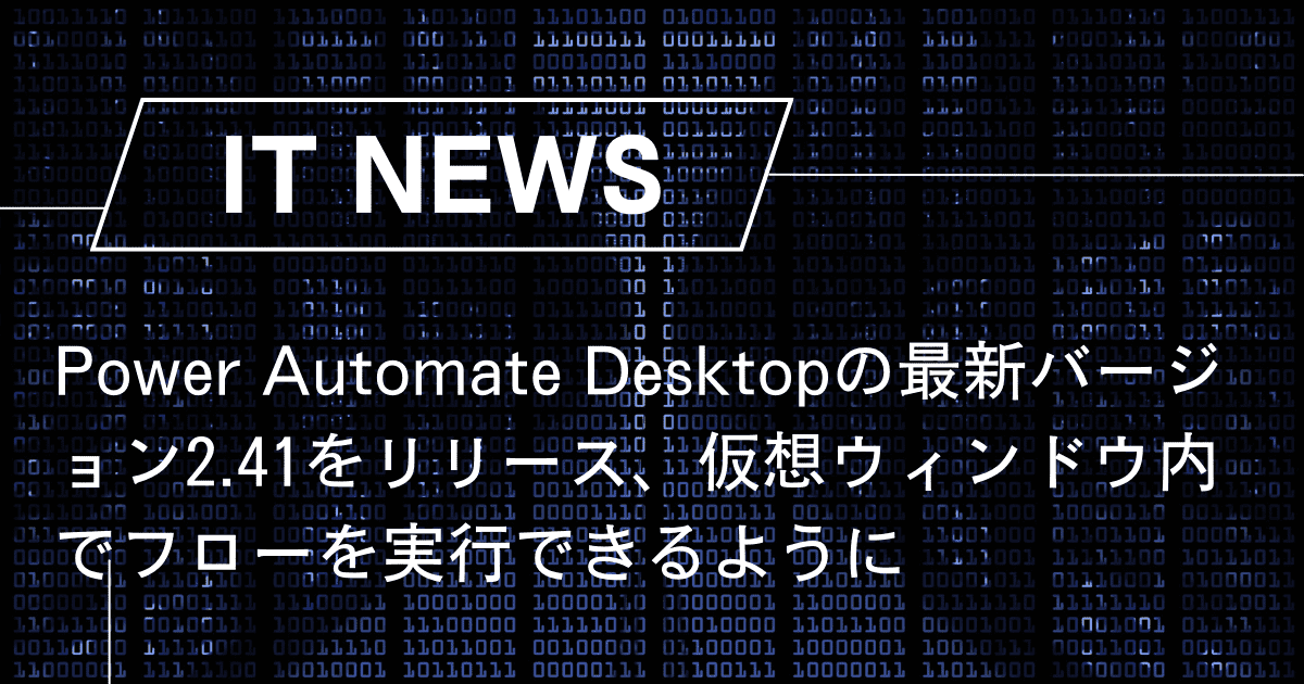 Power Automate Desktopの最新バージョン2.41をリリース、仮想ウィンドウ内でフローを実行できるように
