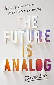 David Sax, THE FUTURE IS ANALOG: How to Create a More Human World