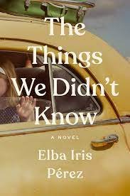 Elba Iris Pérez, THE THINGS WE DIDN'T KNOW