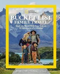 Jessica Gee, NATIONAL GEOGRAPHIC BUCKET LIST FAMILY TRAVEL: Share the World with Your Kids on 50 Adventures of a Lifetime