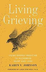 Karen V. Johnson, LIVING GRIEVING: Using Energy Medicine to Alchemize Grief and Loss