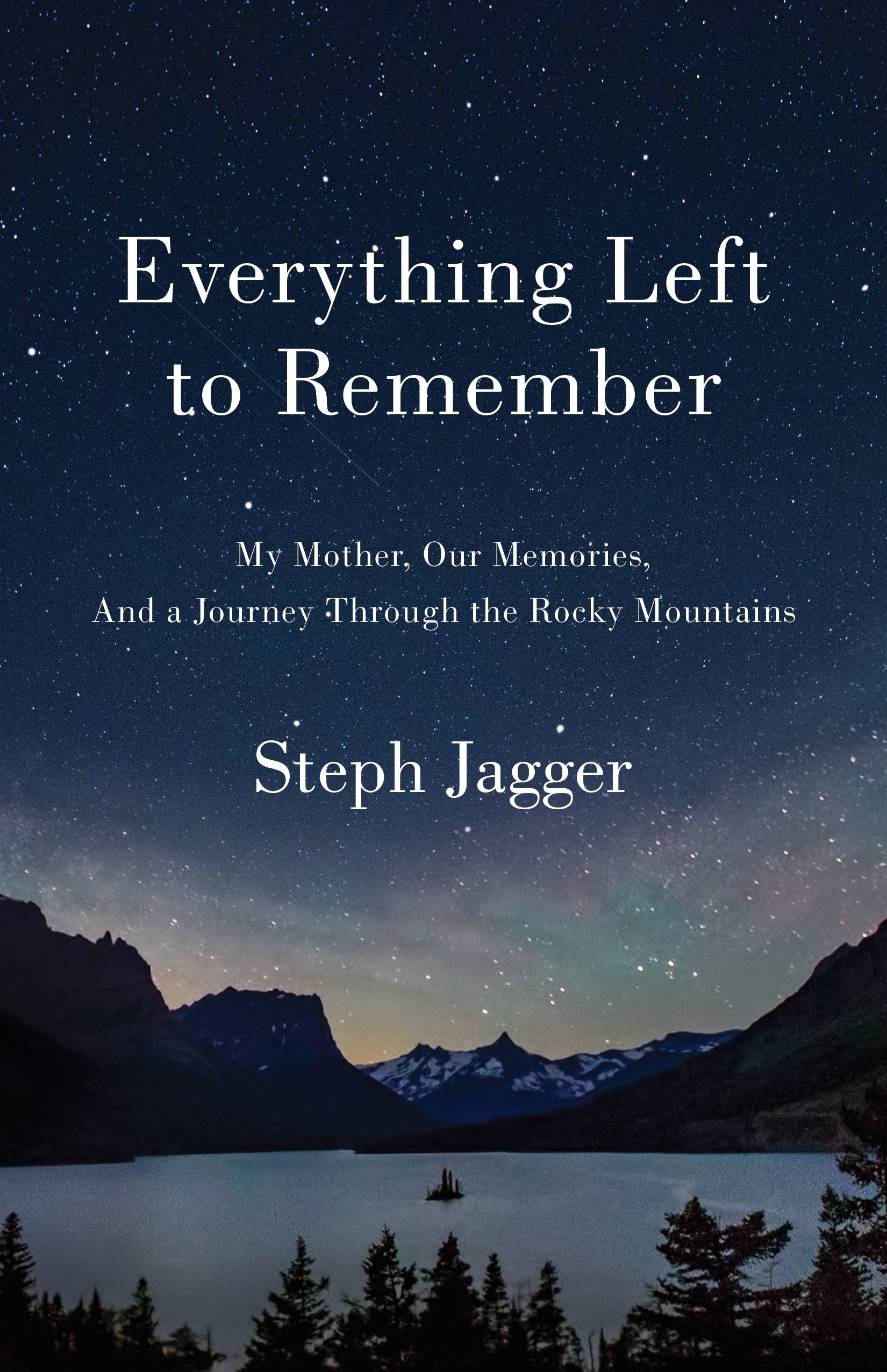 Steph Jagger, EVERYTHING LEFT TO REMEMBER: My Mother, Our Memories, and a Journey Through the Rocky Mountains