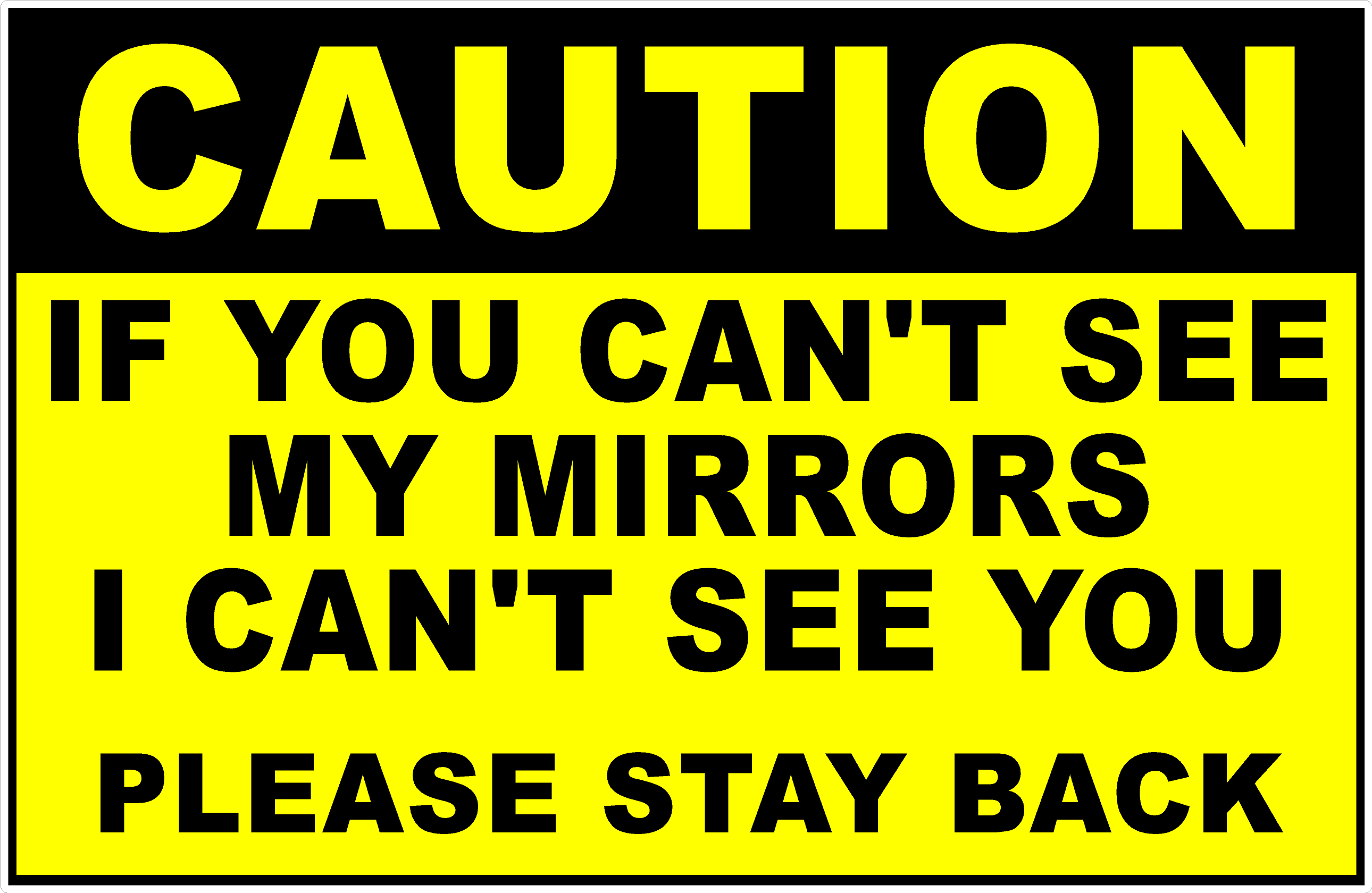 Caution If You Can T See My Mirrors I Can T See You Please Stay Back S Signs By Salagraphics