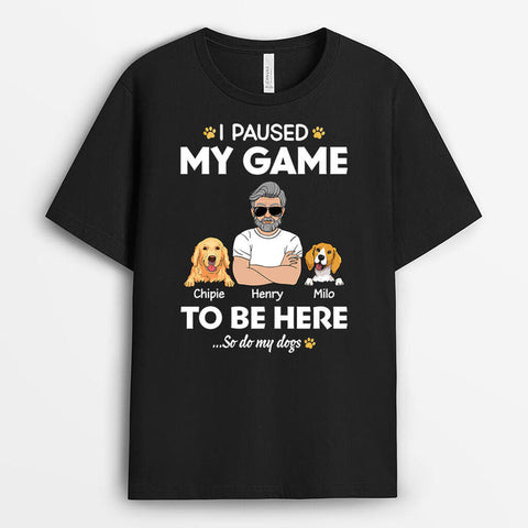 I Paused My Game Just To Be Here With Dogs T-shirt As Gifts For Dog Dad[product]