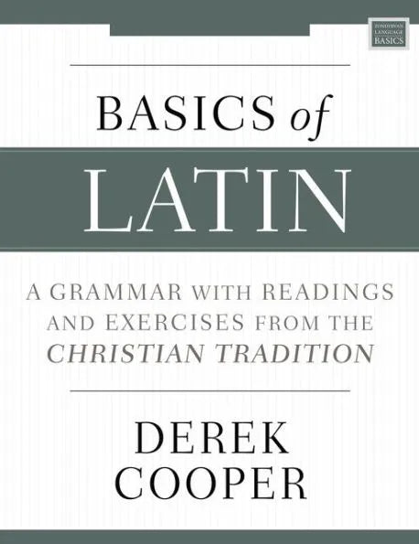 Basics of Latin: A Grammar with Readings and Exercises from the Christian Tradition by Derek Cooper