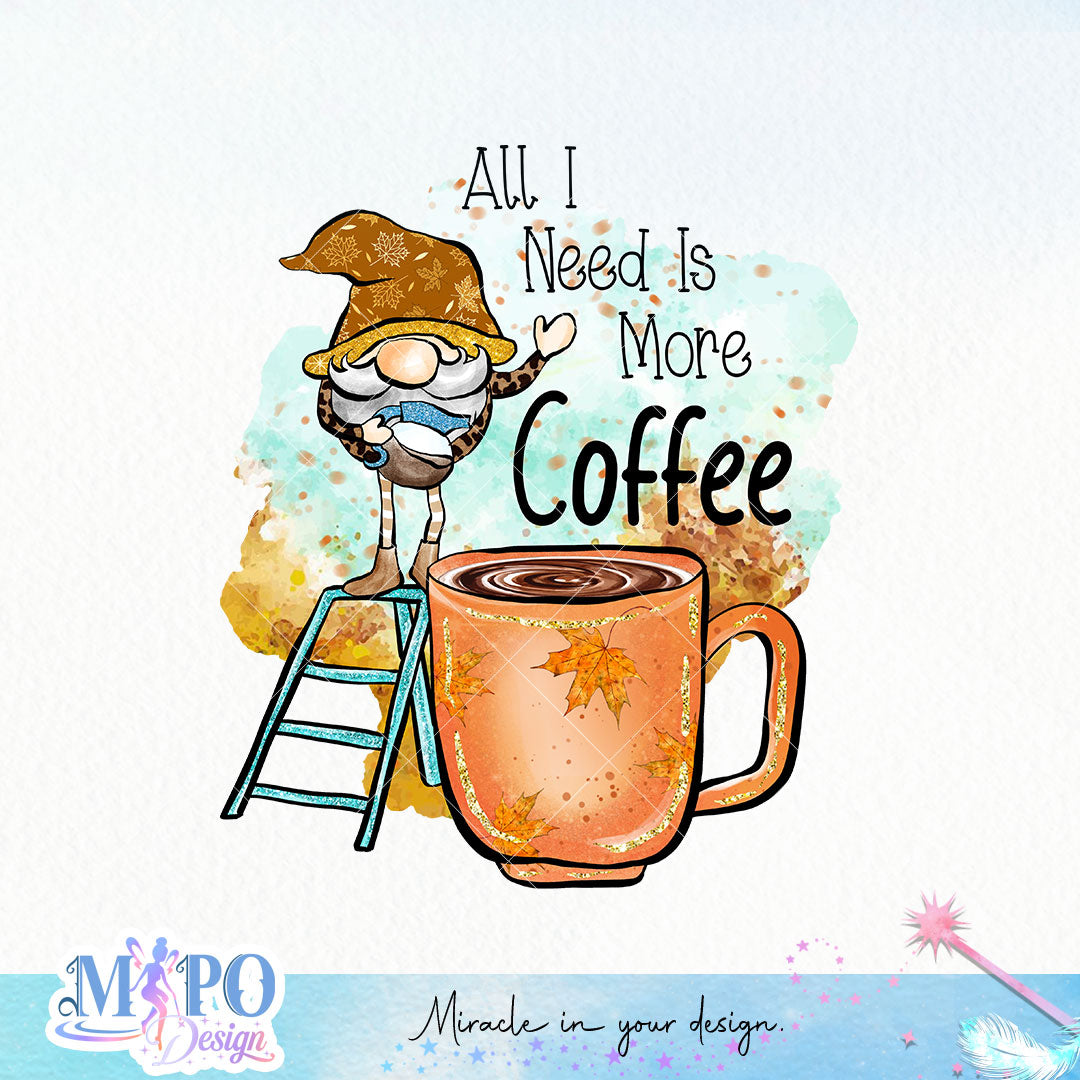 All I Need Is more Coffee sublimation design, png for sublimation, Autumn PNG, Autumn Coffee  PNG
