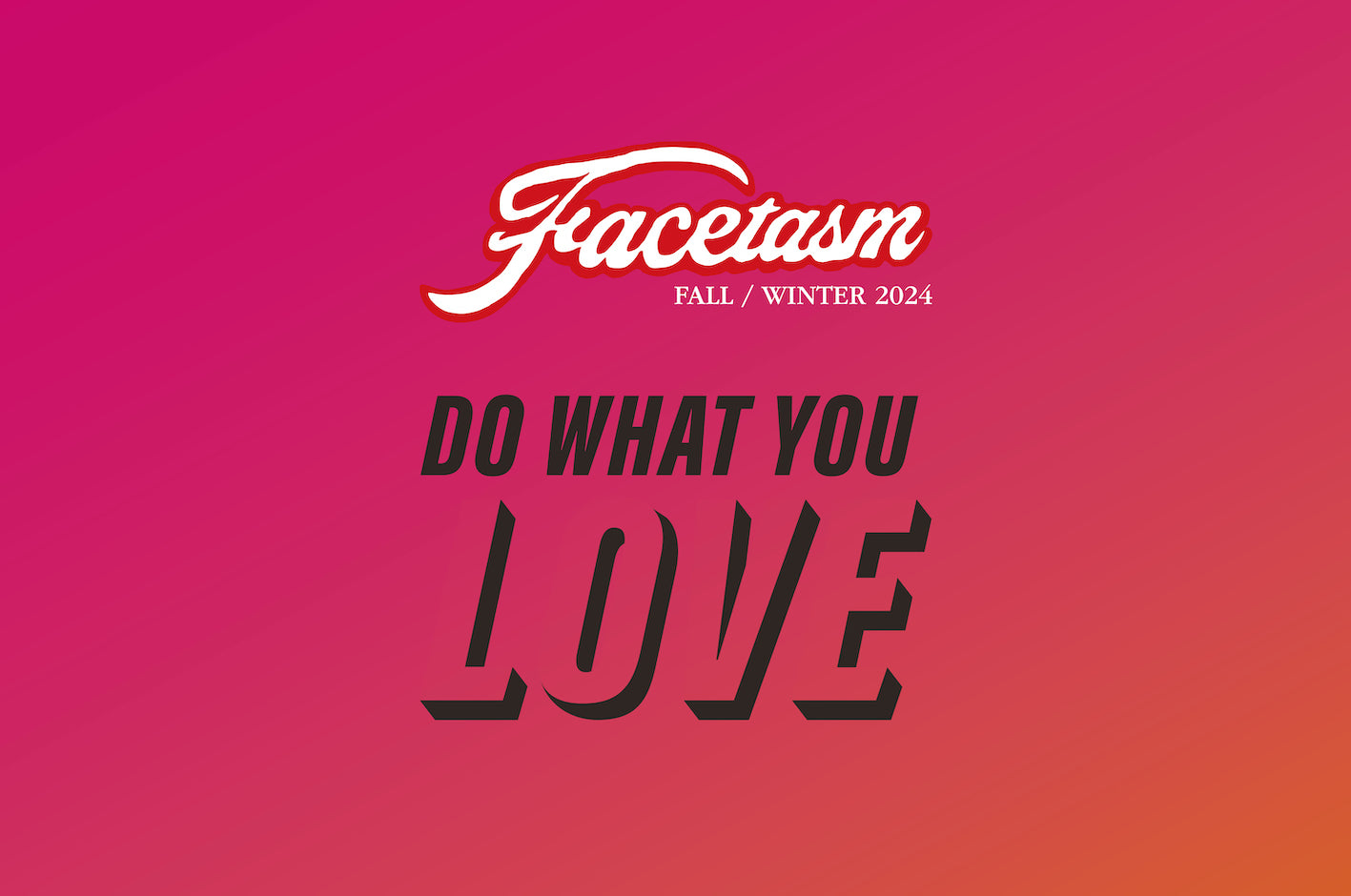 FACETASM FALL / WINTER 2024 DO WHAT YOU LOVE