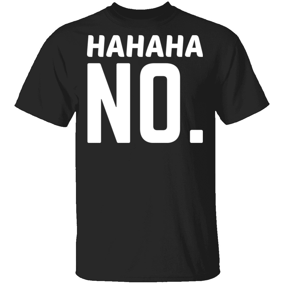 Hahaha No - T-Shirt | Gnarly Tees