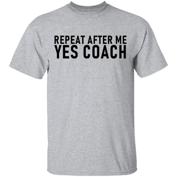 Repeat After Me Yes Coach T-Shirt CustomCat