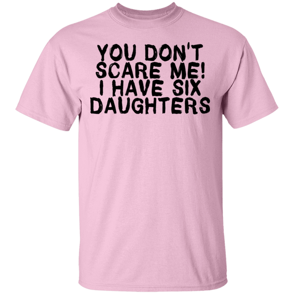 You Don't Scare Me I Have Six Daughters T-Shirt CustomCat