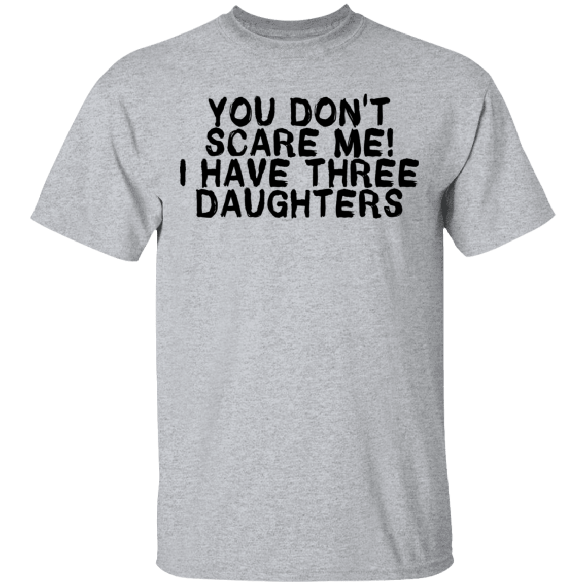 You Don't Scare Me I Have Three Daughters T-Shirt | Gnarly Tees