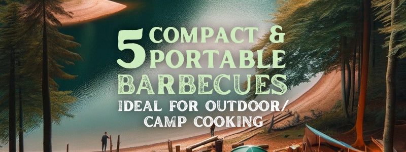 5 Compact & Portable Barbecues for Outdoor / Camp Cooking
