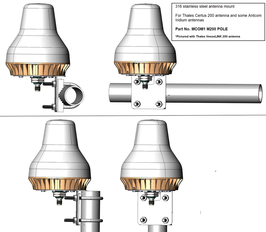 Fixed mast, antenna pole mount for Thales VesseLINK 200 antenna. All 316 stainless steel material construction, u-bolts and hardware.This mount will also work for the Thales VesseLINK 200 Iridium Certus 200 antenna. The MCOM1 M200 mount is designed for the installation using vertical or horizontal mast / pipe.