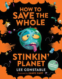 How To Save The Whole Stinkin' Planet by Lee Constable