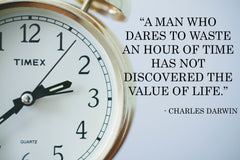 A man who dares waste an hour of time has not discovered the value of life." - Charles Darwin