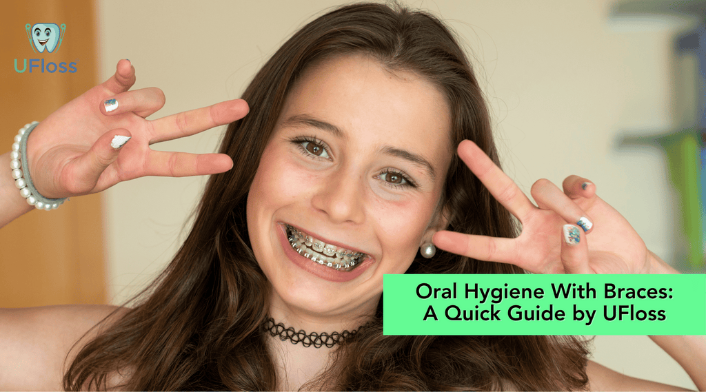 Teenage girl smiling with braces behind text that reads, "Oral Hygiene with Braces: A Quick Guide by UFloss"