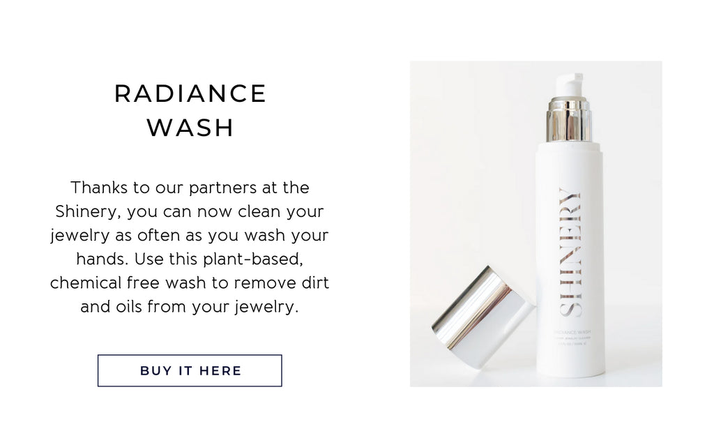 Thanks to our partners at the Shinery, you can now clean your jewelry as often as you wash your hands. Use this plant-based, chemical free wash to remove dirt and oils from your jewelry.