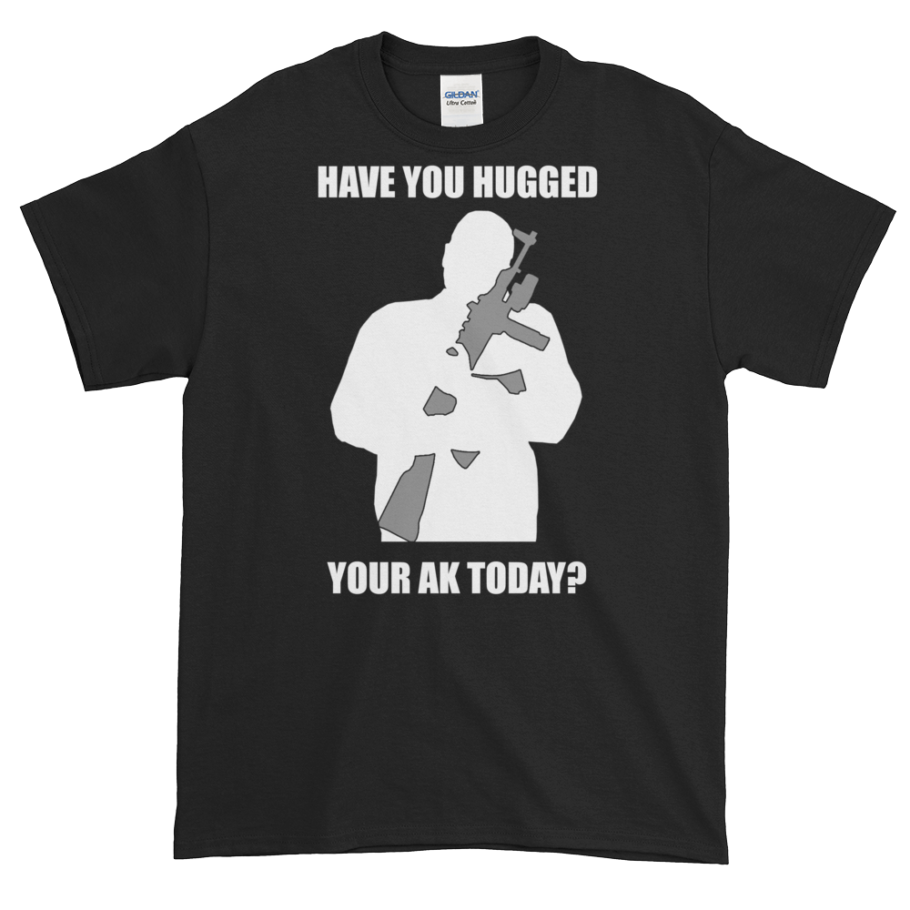 "Have You Hugged Your AK Today?" TShirt Student of the Gun Gear Store