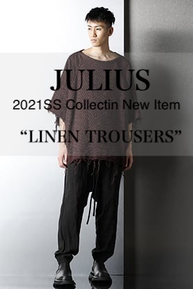 JULIUS - ユリウス 2021SS Collection New Item Delivery【LINEN TROUSERS】
