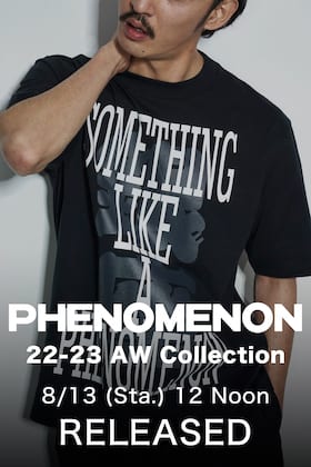 The delivery from the PHENOMENON 2022-23 AW collection has started! It will be available at 12 noon on August 13 (Sat) at the stores and by mail order!